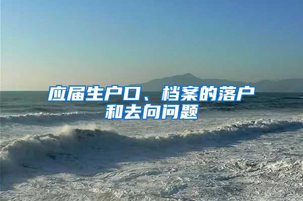 应届生户口、档案的落户和去向问题