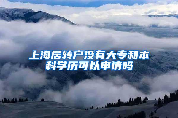 上海居转户没有大专和本科学历可以申请吗