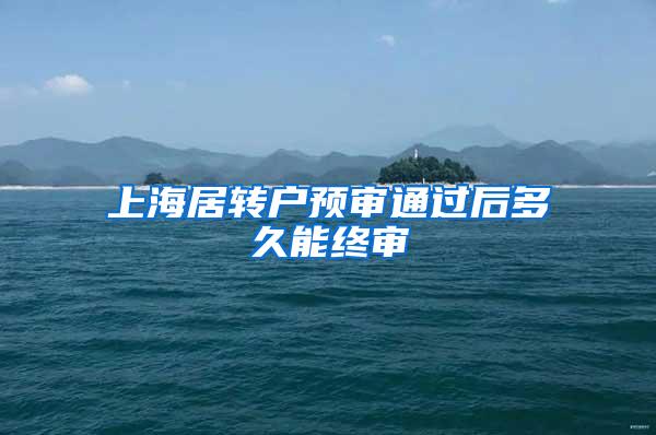 上海居转户预审通过后多久能终审