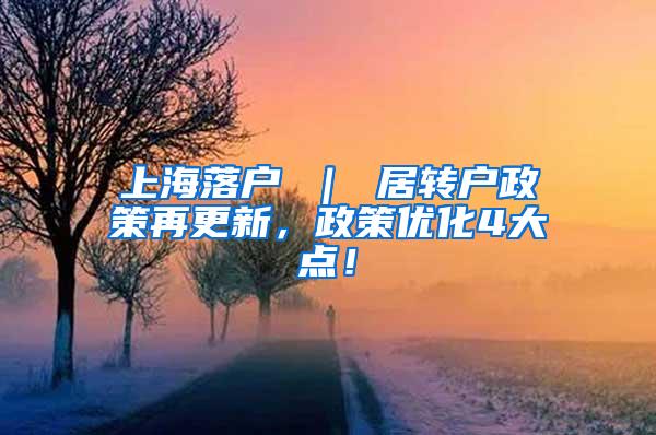上海落户 ｜ 居转户政策再更新，政策优化4大点！