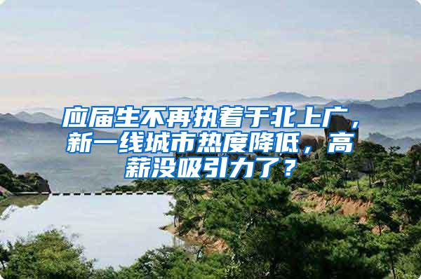 应届生不再执着于北上广，新一线城市热度降低，高薪没吸引力了？