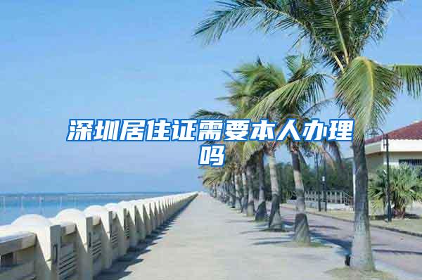 深圳居住证需要本人办理吗