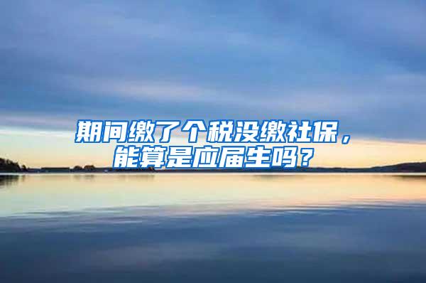 期间缴了个税没缴社保，能算是应届生吗？