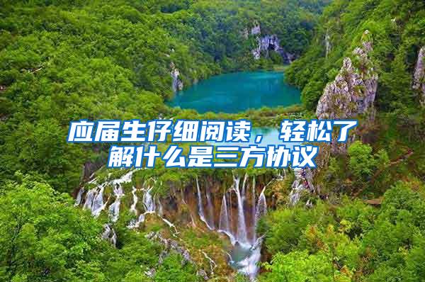 应届生仔细阅读，轻松了解什么是三方协议