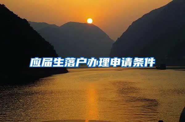 应届生落户办理申请条件