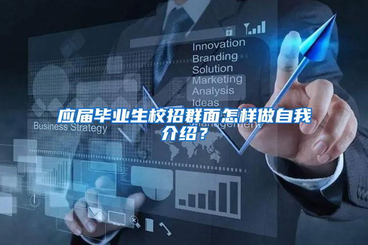 应届毕业生校招群面怎样做自我介绍？