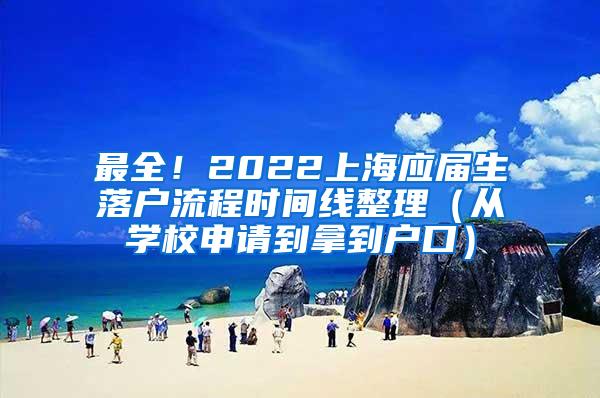 最全！2022上海应届生落户流程时间线整理（从学校申请到拿到户口）