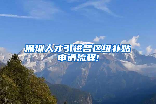 深圳人才引进各区级补贴申请流程!