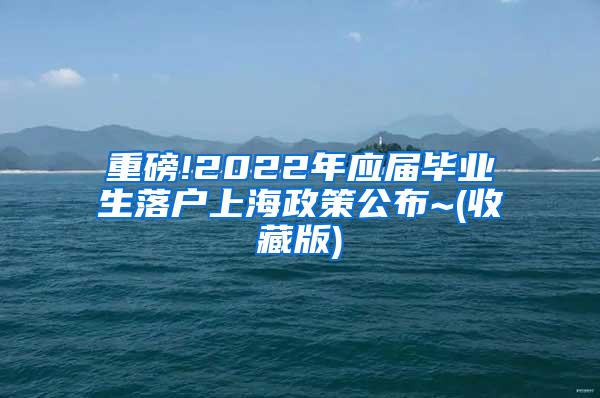 重磅!2022年应届毕业生落户上海政策公布~(收藏版)