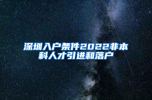 深圳入户条件2022非本科人才引进和落户