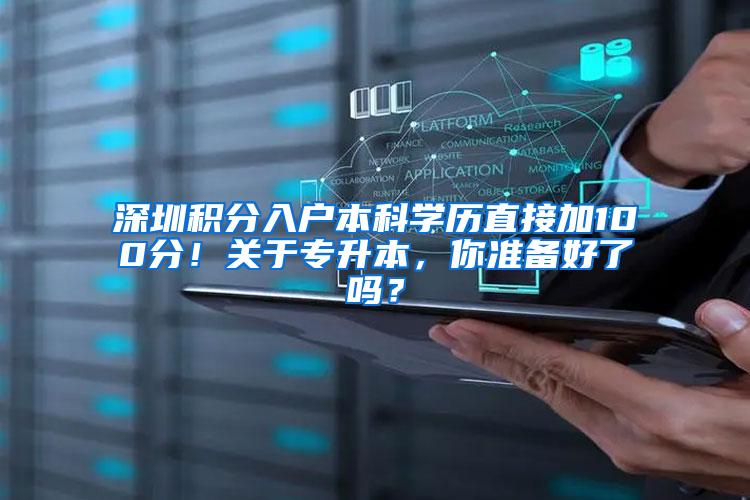 深圳积分入户本科学历直接加100分！关于专升本，你准备好了吗？