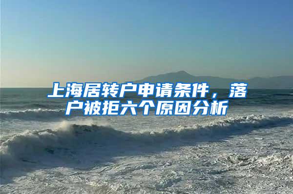 上海居转户申请条件，落户被拒六个原因分析
