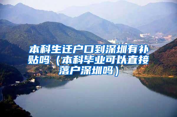本科生迁户口到深圳有补贴吗（本科毕业可以直接落户深圳吗）