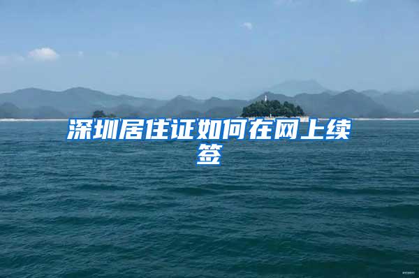 深圳居住证如何在网上续签