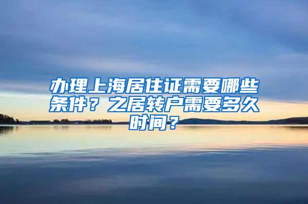 办理上海居住证需要哪些条件？之居转户需要多久时间？