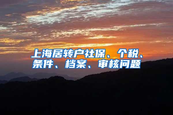 上海居转户社保、个税、条件、档案、审核问题