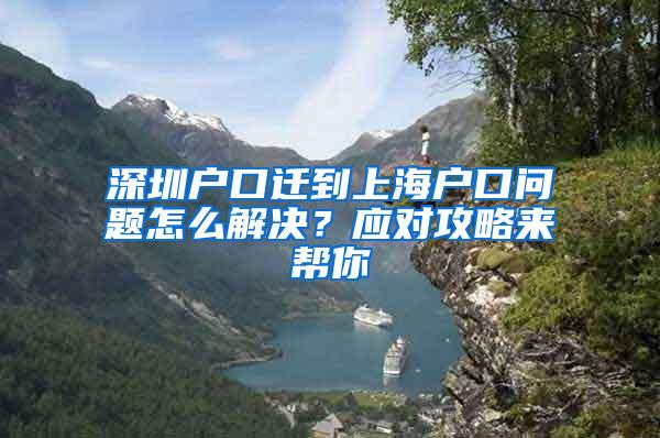 深圳户口迁到上海户口问题怎么解决？应对攻略来帮你