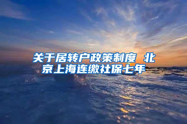 关于居转户政策制度 北京上海连缴社保七年