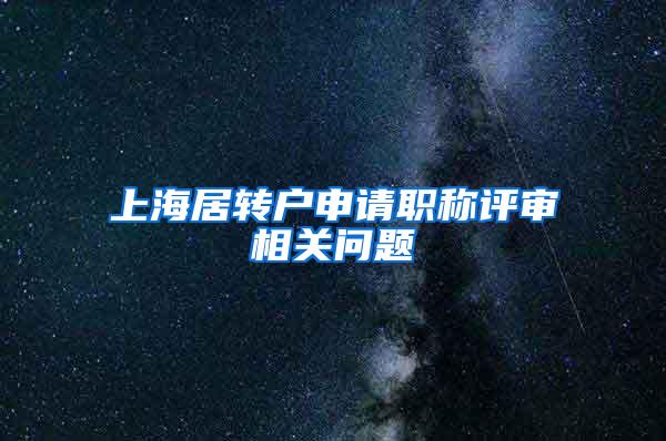 上海居转户申请职称评审相关问题