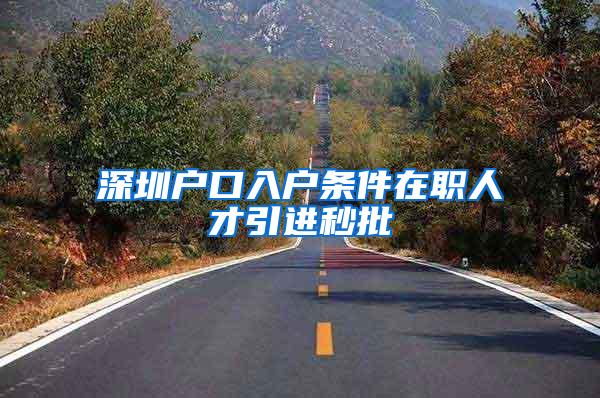 深圳户口入户条件在职人才引进秒批