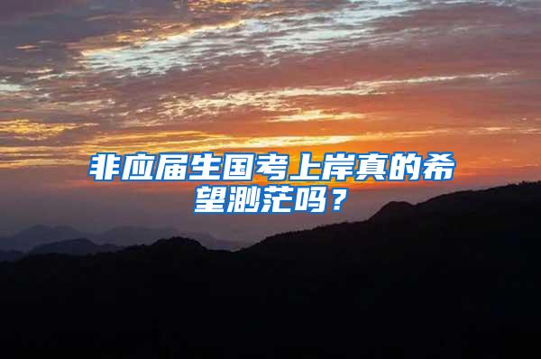 非应届生国考上岸真的希望渺茫吗？