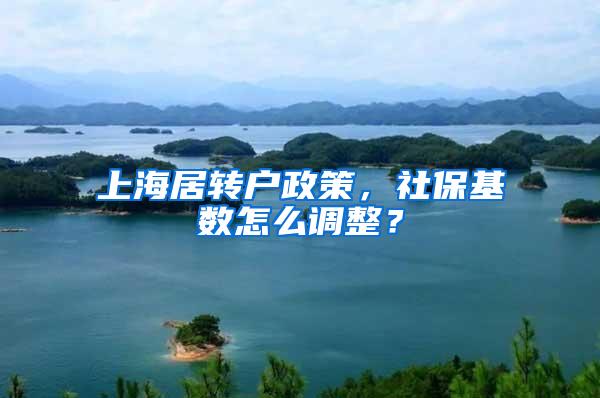 上海居转户政策，社保基数怎么调整？