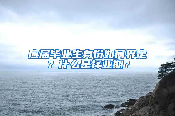 应届毕业生身份如何界定？什么是择业期？