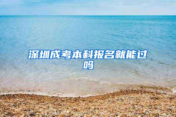 深圳成考本科报名就能过吗