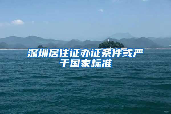 深圳居住证办证条件或严于国家标准