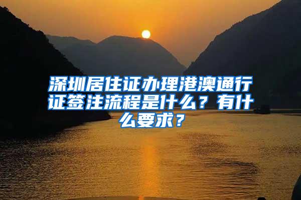 深圳居住证办理港澳通行证签注流程是什么？有什么要求？