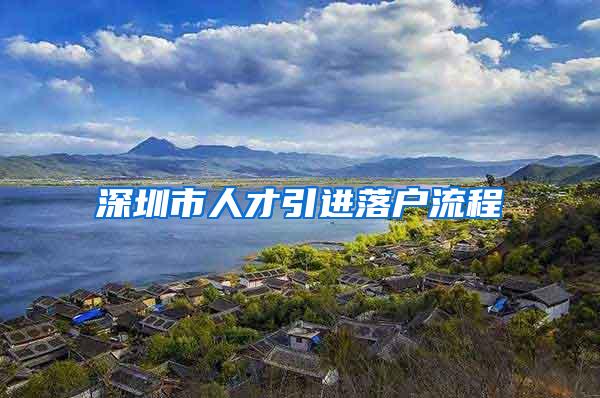 深圳市人才引进落户流程