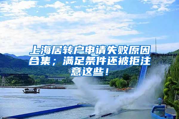上海居转户申请失败原因合集；满足条件还被拒注意这些！