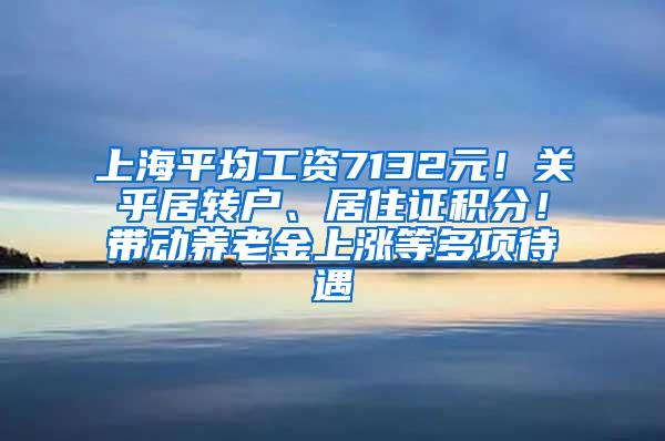 上海平均工资7132元！关乎居转户、居住证积分！带动养老金上涨等多项待遇