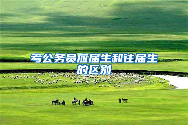 考公务员应届生和往届生的区别
