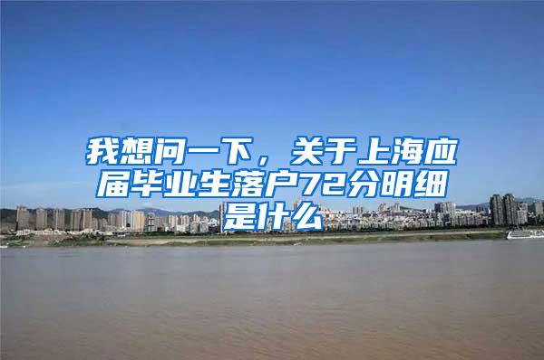 我想问一下，关于上海应届毕业生落户72分明细是什么