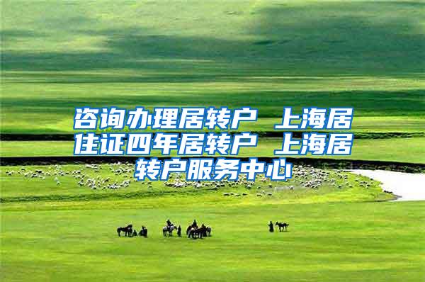 咨询办理居转户 上海居住证四年居转户 上海居转户服务中心