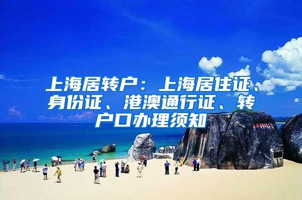上海居转户：上海居住证、身份证、港澳通行证、转户口办理须知