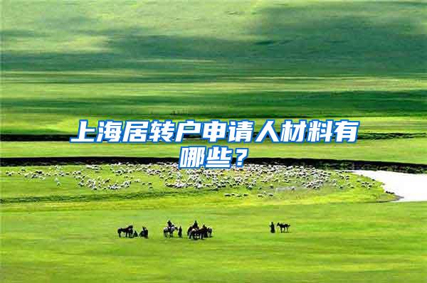 上海居转户申请人材料有哪些？