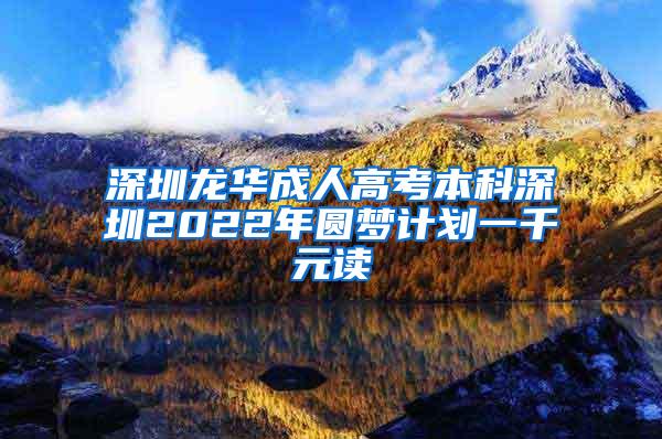 深圳龙华成人高考本科深圳2022年圆梦计划一千元读