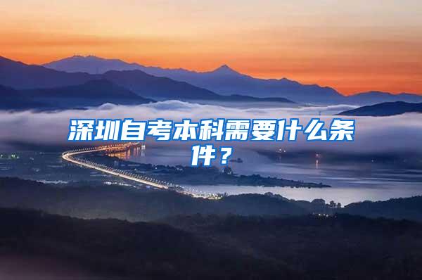 深圳自考本科需要什么条件？