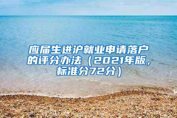 应届生进沪就业申请落户的评分办法（2021年版，标准分72分）
