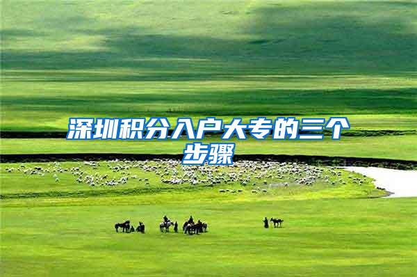深圳积分入户大专的三个步骤