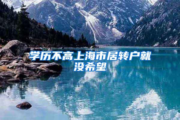 学历不高上海市居转户就没希望
