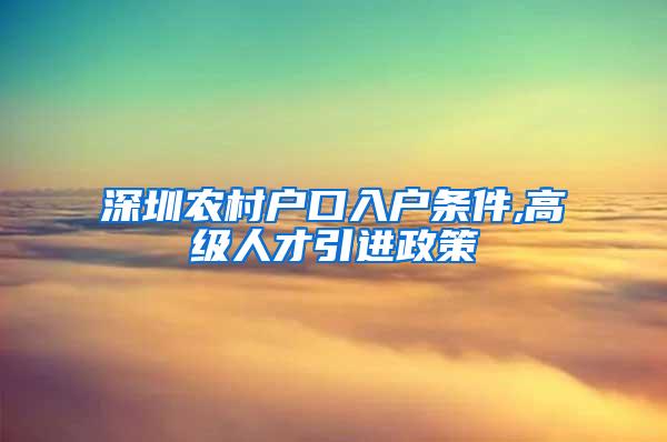深圳农村户口入户条件,高级人才引进政策