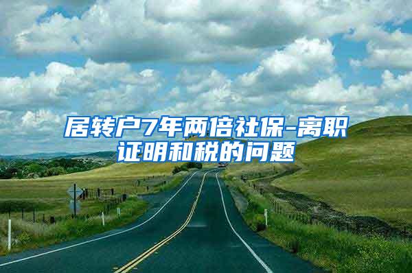 居转户7年两倍社保-离职证明和税的问题