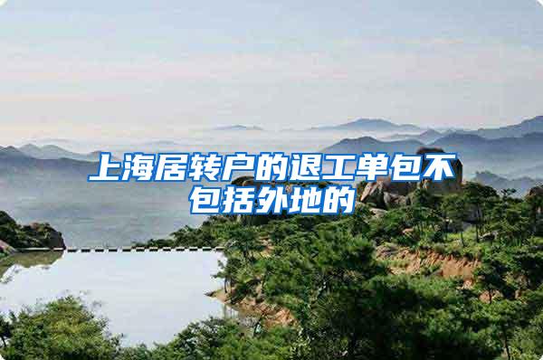 上海居转户的退工单包不包括外地的