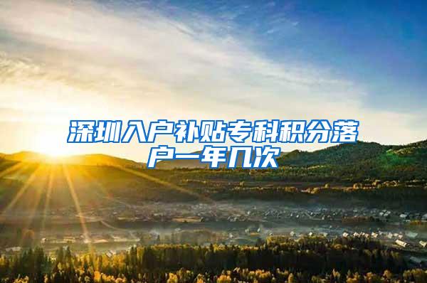 深圳入户补贴专科积分落户一年几次