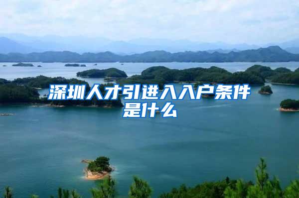 深圳人才引进入入户条件是什么