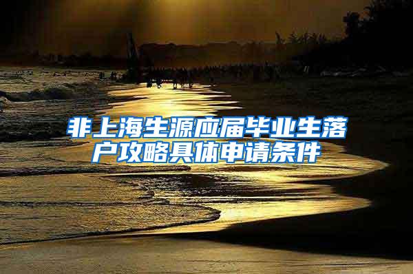 非上海生源应届毕业生落户攻略具体申请条件