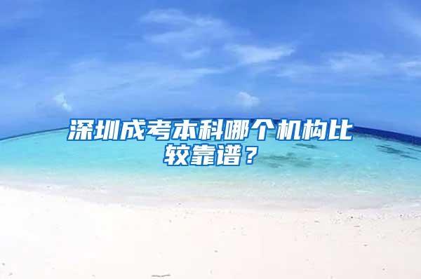 深圳成考本科哪个机构比较靠谱？